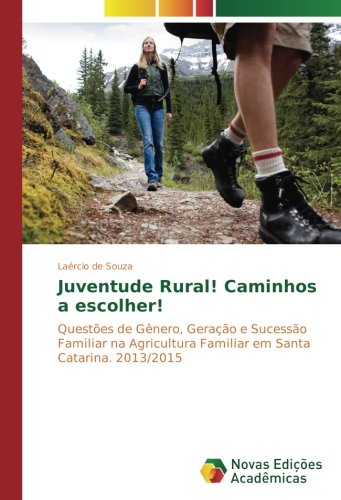 Juventude Rural! Caminhos a escolher!: Questões de Gênero, Geração e Sucessão Familiar na Agricultura Familiar em Santa Catarina. 2013/2015