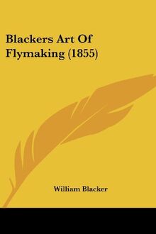 Blackers Art Of Flymaking (1855)