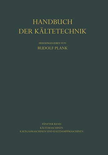 Kältemaschinen: Kaltgasmaschinen und Kaltdampfmaschinen (Handbuch der Kältetechnik, 5, Band 5)