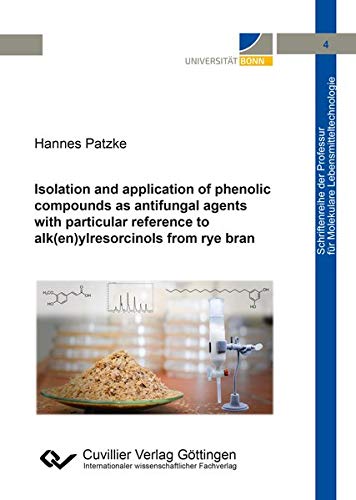 Isolation and application of phenolic compounds as antifungal agents with particular reference to alk(en)ylresorcinols from rye bran (Band 4) ... für Molekulare Lebensmitteltechnologie)