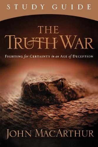 John MacArthur The Truth War, Fighting For Certainty In An Age Of Deception