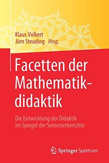 Facetten der Mathematikdidaktik: Die Entwicklung der Didaktik im Spiegel der Semesterberichte