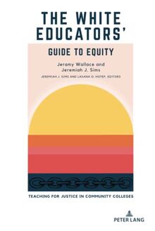 The White Educators’ Guide to Equity: Teaching for Justice in Community Colleges (Educational Equity in Community Colleges, Band 2)