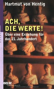 Ach, die Werte!: Über eine Erziehung für das 21. Jahrhundert: Ein öffentliches Bewußtsein von zwiespältigen Aufgaben. Über eine Erziehung für das 21. Jahrhundert (Beltz Taschenbuch / Essay)