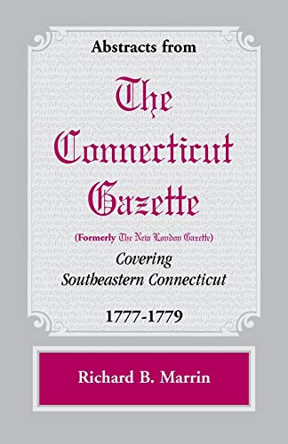 Abstracts from the Connecticut [formerly New London] Gazette covering Southeastern Connecticut, 1777-1779