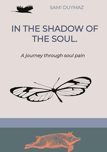 In the shadow of the soul.: A journey through soul pain