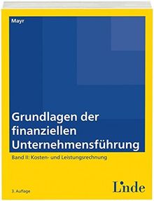 Grundlagen der finanziellen Unternehmensführung, Band II: Band II: Kosten- und Leistungsrechnung (Linde Lehrbuch)