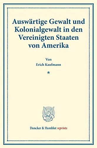 Auswärtige Gewalt und Kolonialgewalt in den Vereinigten Staaten von Amerika.: (Staats- und völkerrechtliche Abhandlungen VII.1). (Duncker & Humblot reprints)
