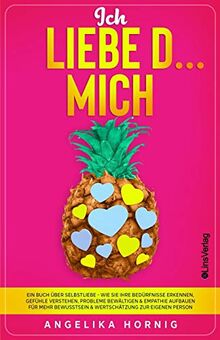 Ich LIEBE D... MICH: Ein Buch über Selbstliebe - Wie Sie Ihre Bedürfnisse erkennen, Gefühle verstehen, Probleme bewältigen & Empathie aufbauen für ... eigenen Person (Ananas des Lebens, Band 2)