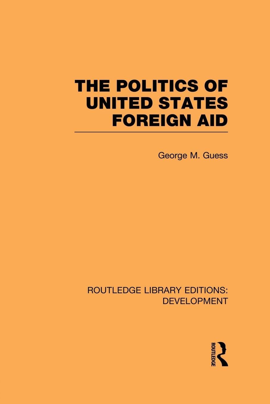 The Politics of United States Foreign Aid (Routledge Library Editions: Development)