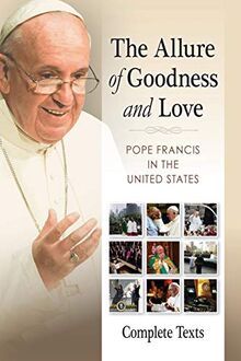 Allure of Goodness and Love: Pope Francis in the United States Complete Texts