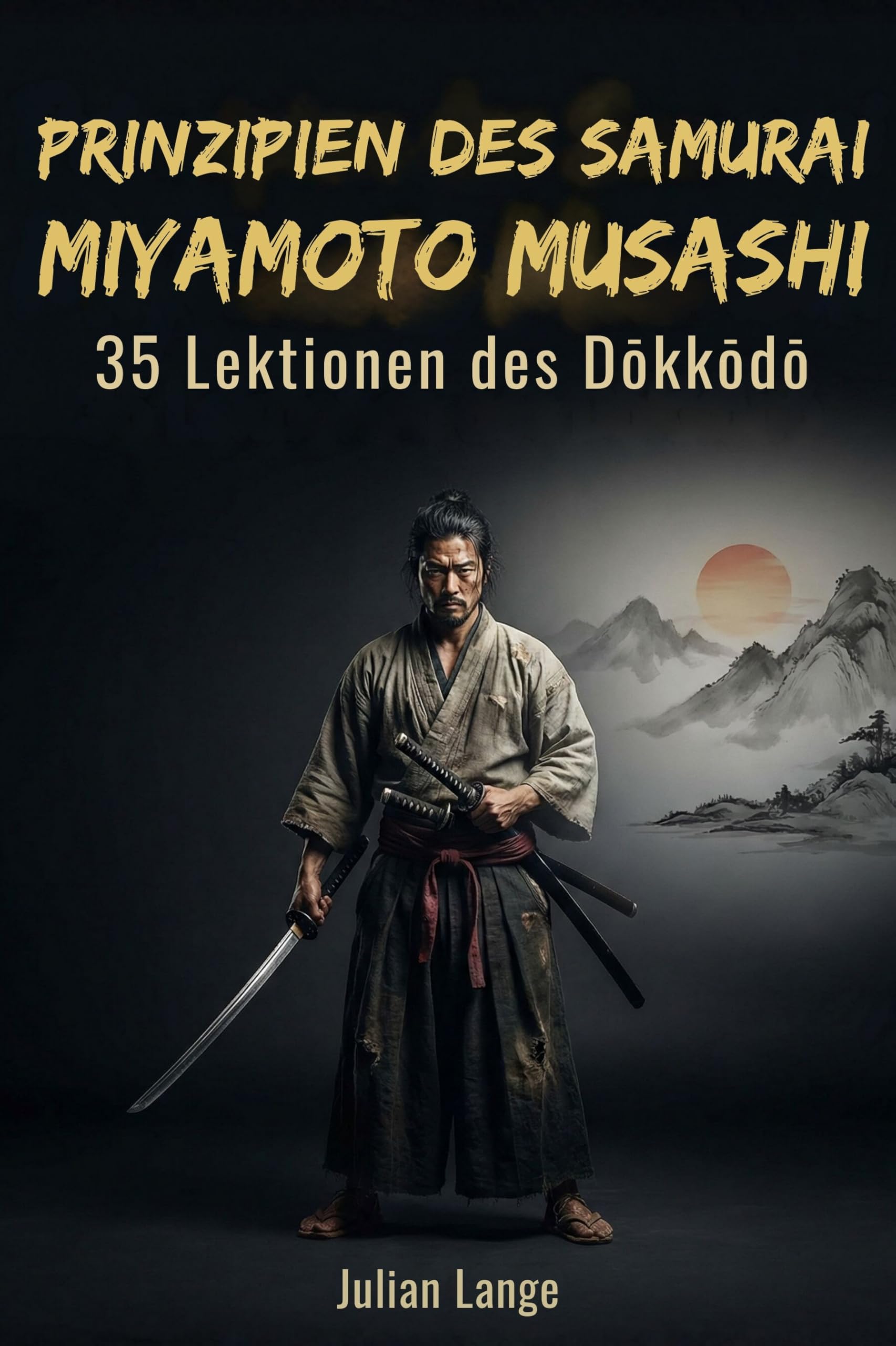 Prinzipien des Samurai Miyamoto Musashi: 35 Lektionen des Dōkkōdō