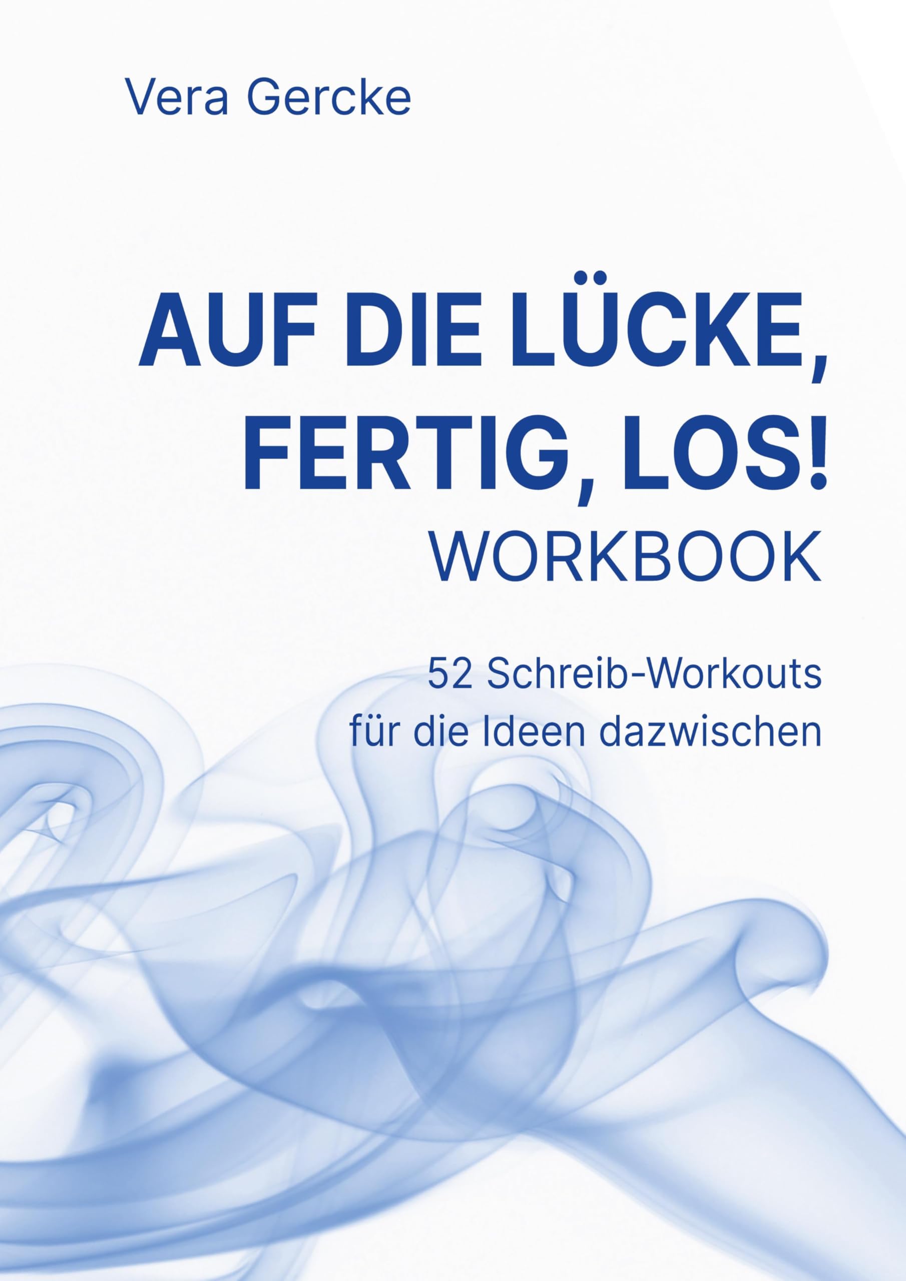 Auf die Lücke, fertig, los!: 52 Schreib-Workouts für die Ideen dazwischen - Workbook