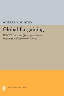 Global Bargaining: UNCTAD and the Quest for a New International Economic Order (Princeton Legacy Library)