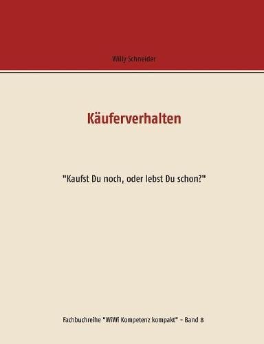 Käuferverhalten: Kaufst Du noch, oder lebst Du schon? (Fachbuchreihe WiWi Kompetenz kompakt)