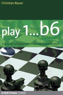 Play 1... B6: A Dynamic and Hypermodern Opening System for Black (Everyman Chess)