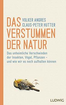 Das Verstummen der Natur: Das unheimliche Verschwinden der Insekten, Vögel, Pflanzen – und wie wir es noch aufhalten können