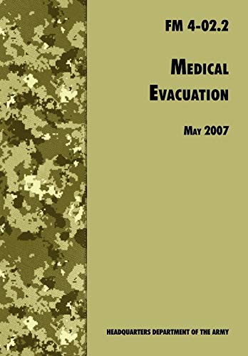 Medical Evacuation: The Official U.S. Army Field Manual FM 4-02.2 (Including change 1, 30 July 2009)