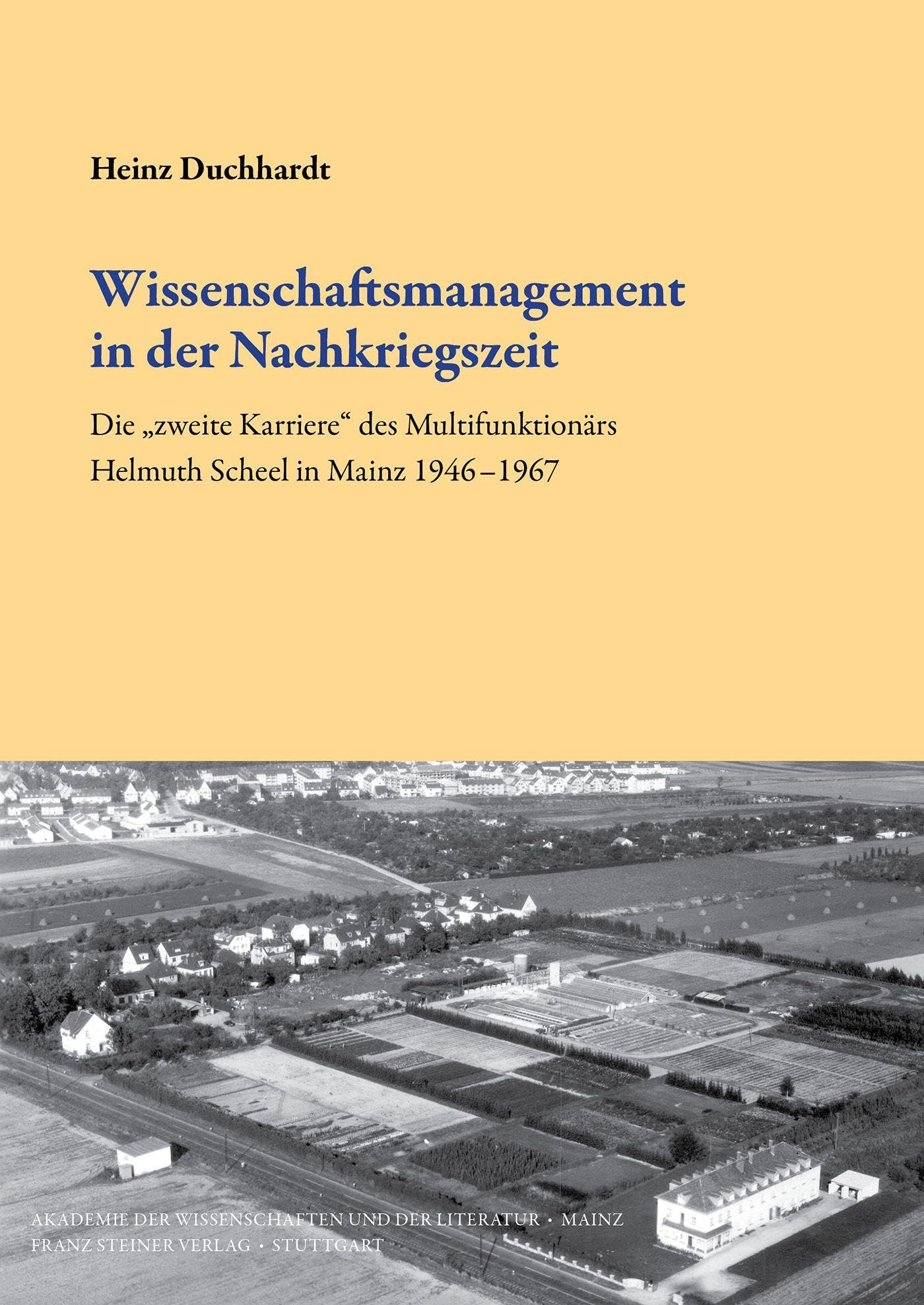 Wissenschaftsmanagement in der Nachkriegszeit: Die „zweite Karriere“ des Multifunktionärs Helmuth Scheel in Mainz 1946–1967 (Abhandlungen der Akademie ... Klasse Einzelveröffentlichungen)