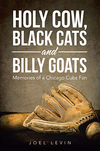 Holy Cow, Black Cats and Billy Goats: Memories of a Chicago Cubs Fan
