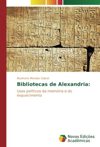 Bibliotecas de Alexandria:: Usos políticos da memória e do esquecimento