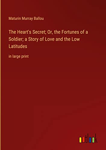 The Heart's Secret; Or, the Fortunes of a Soldier; a Story of Love and the Low Latitudes: in large print