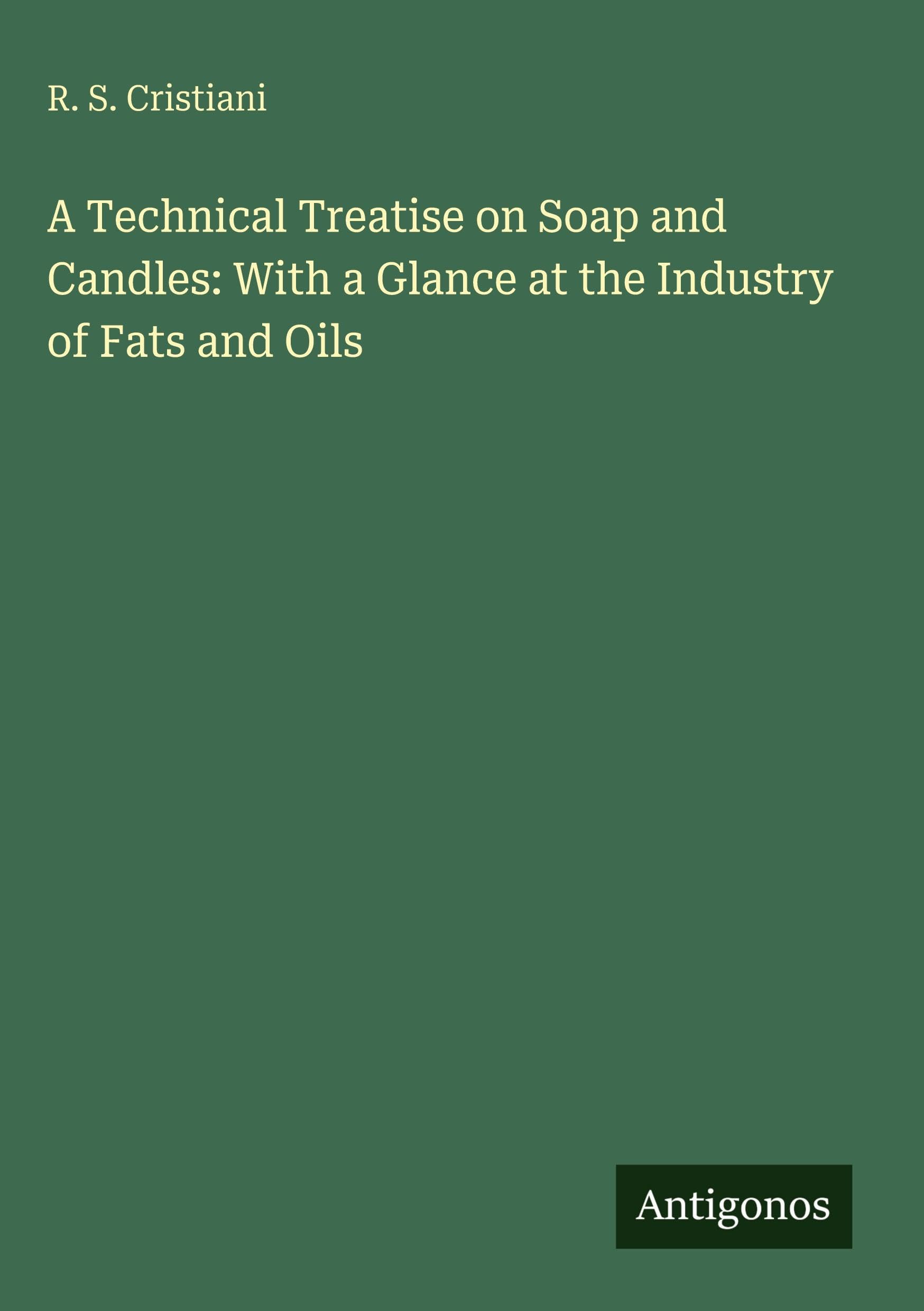 A Technical Treatise on Soap and Candles: With a Glance at the Industry of Fats and Oils