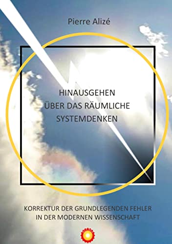 Hinausgehen über das räumliche Systemdenken: Korrektur der grundlegenden Fehler in der modernen Wissenschaft (Dem lebendigen Denken entgegen)