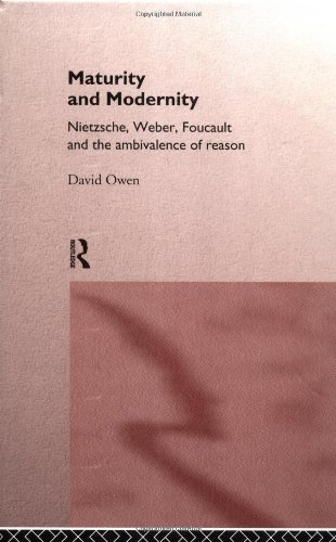 Maturity and Modernity: Nietzsche, Weber, Foucault and the Ambivalence of Reason