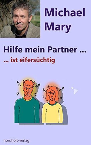 Hilfe mein Partner ist eifersüchtig: Umgang mit eifersüchtigen Partnern (Hilfe mein Partner ist / Umgang mit schwierigen Lagen in der Partnerschaft)