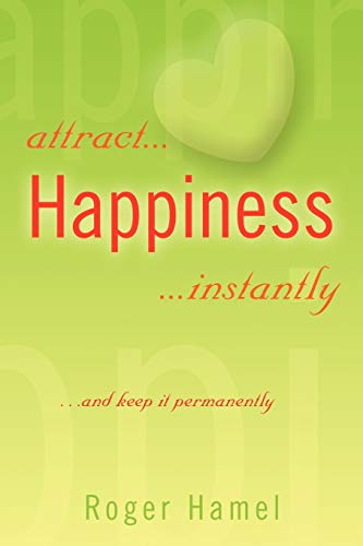 attract... Happiness ...instantly: ...and keep it permanently