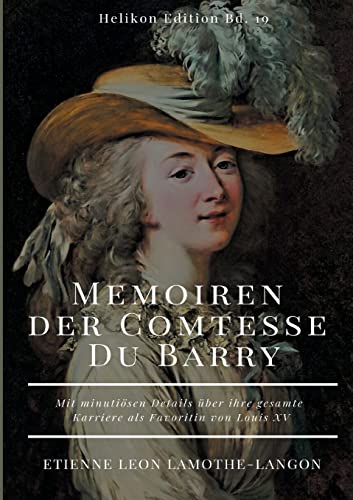 Memoiren der Comtesse Du Barry: Mit minutiösen Details über ihre gesamte Karriere als Favoritin von Louis XV (Helikon Edition)