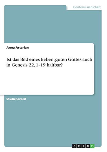 Ist das Bild eines lieben, guten Gottes auch in Genesis 22, 1¿19 haltbar?