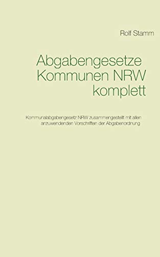 Abgabengesetze Kommunen NRW komplett: Kommunalabgabengesetz NRW mit anzuwendenden Vorschriften der Abgabenordnung