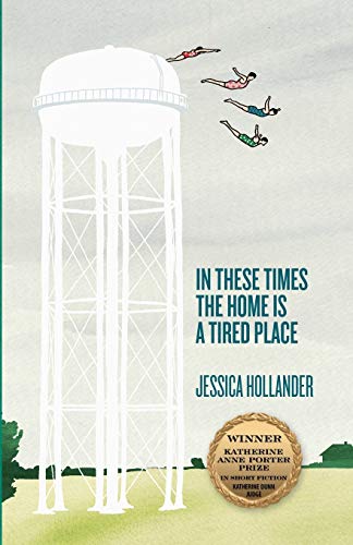 In These Times the Home Is a Tired Place (Katherine Anne Porter Prize in Short Fiction, Band 12)