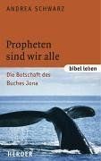 Propheten sind wir alle: Die Botschaft des Propheten Jona