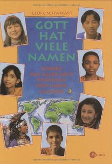 Gott hat viele Namen. Kinder aus aller Welt erzählen von ihrem Glauben