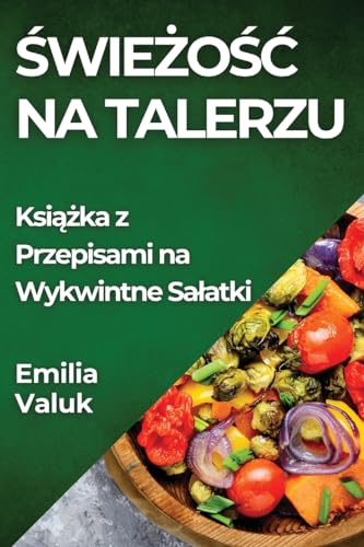 ¿wie¿o¿¿ na Talerzu: Ksi¿¿ka z Przepisami na Wykwintne Sa¿atki