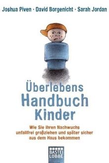 Überlebenshandbuch Kinder: Wie Sie Ihren Nachwuchs unfallfrei großziehen und später sicher aus dem Haus bekommen