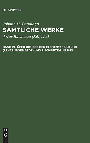 Über die Idee der Elementarbildung (Lenzburger Rede) und 5 Schriften um 1810 (Johann H. Pestalozzi: Sämtliche Werke. Kritische Ausgabe)
