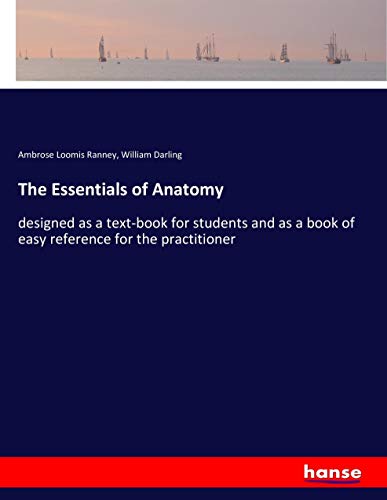 The Essentials of Anatomy: designed as a text-book for students and as a book of easy reference for the practitioner