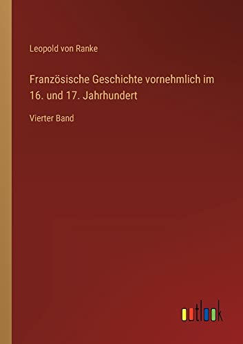Französische Geschichte vornehmlich im 16. und 17. Jahrhundert: Vierter Band