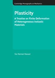 Plasticity: A Treatise on Finite Deformation of Heterogeneous Inelastic Materials (Cambridge Monographs on Mechanics)