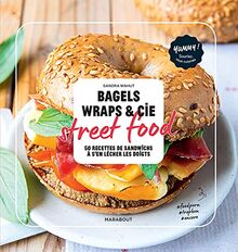 Bagels, wraps & Cie : street food : 50 recettes de sandwichs à s'en lécher les doigts