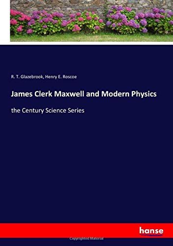 James Clerk Maxwell and Modern Physics: the Century Science Series