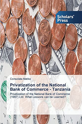 Privatization of the National Bank of Commerce - Tanzania: Privatization of the National Bank of Commerce (1997) Ltd. What Lessons can be Learned?
