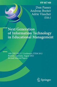 Next Generation of Information Technology in Educational Management: 10th IFIP WG 3.7 Conference, ITEM 2012, Bremen, Germany, August 5-8, 2012, ... and Communication Technology, Band 400)