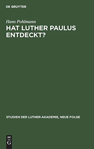 Hat Luther Paulus Entdeckt?: Eine Frage zur theologischen Besinnung (Studien der Luther-Akademie, Neue Folge, N. F. 7, Band 7)