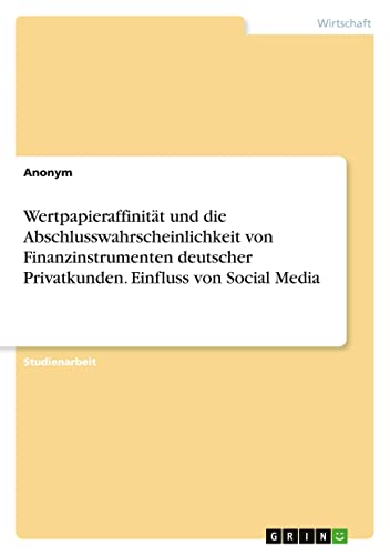 Wertpapieraffinität und die Abschlusswahrscheinlichkeit von Finanzinstrumenten deutscher Privatkunden. Einfluss von Social Media