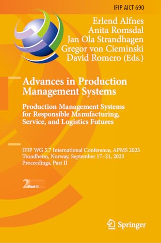 Advances in Production Management Systems. Production Management Systems for Responsible Manufacturing, Service, and Logistics Futures: IFIP WG 5.7 ... and Communication Technology, 690, Band 690)